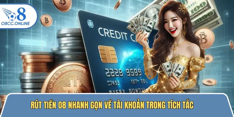 Rút Tiền O8 Nhanh Gọn Về Tài Khoản Chỉ Trong Tích Tắc